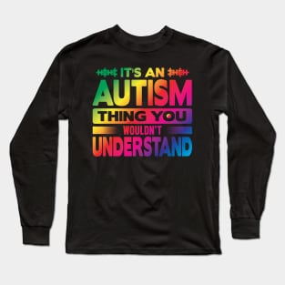 Its An Autism Thing You Wouldn't Understand Long Sleeve T-Shirt